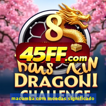 macumba com moedas significado